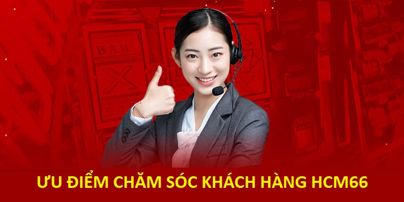 Ưu điểm chăm sóc khách hàng HCM66